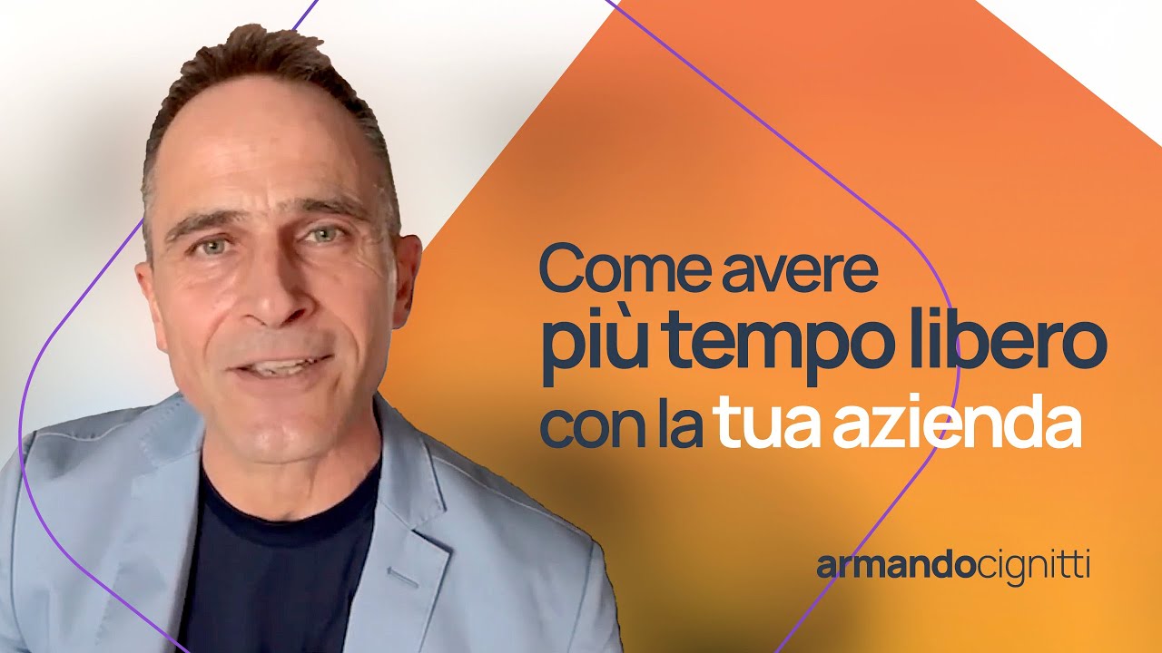 Come avere più tempo libero con la tua azienda con Armando Cignitti Consulente e Business Coach